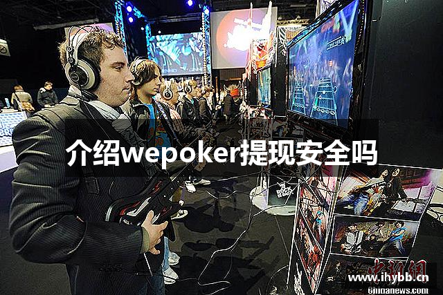 介绍wepoker提现安全吗
